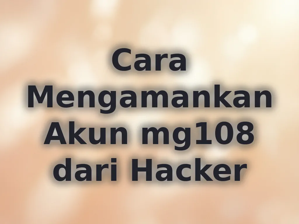 Cara Mengamankan Akun mg108 dari Hacker