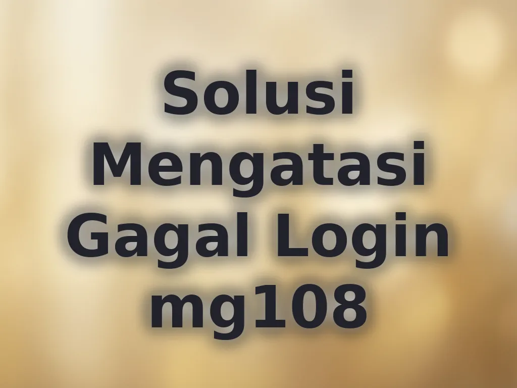 Solusi Mengatasi Gagal Login mg108