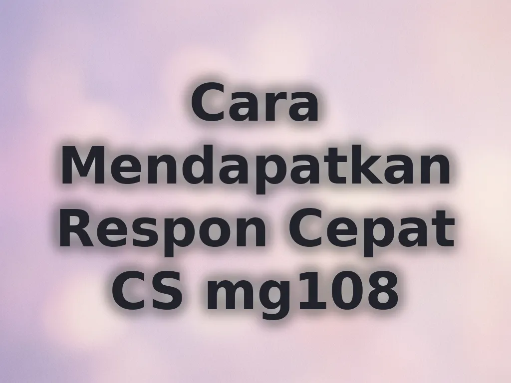Cara Mendapatkan Respon Cepat CS mg108
