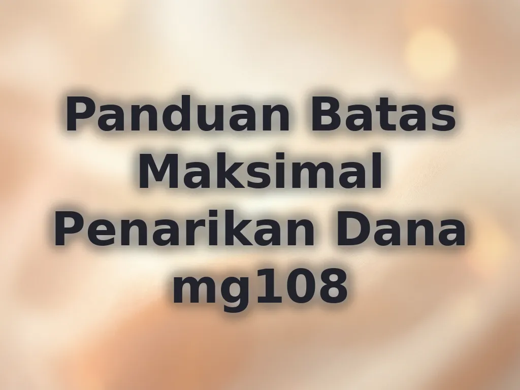 Panduan Batas Maksimal Penarikan Dana mg108